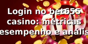 Login no bet655 casino: métricas 📊 desempenho e análise